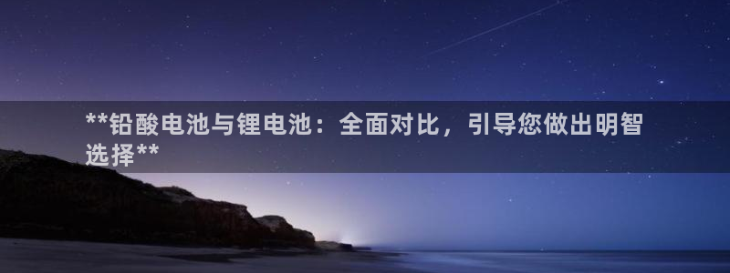 AG尊龙登陆网址：**铅酸电池与锂电池：全面对比，引导您做出明智
选择**