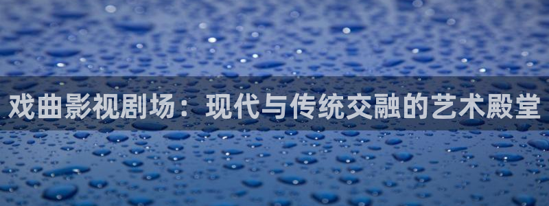 战地影院1080p高清免费：戏曲影视剧场：现代与传统交融的艺术殿堂