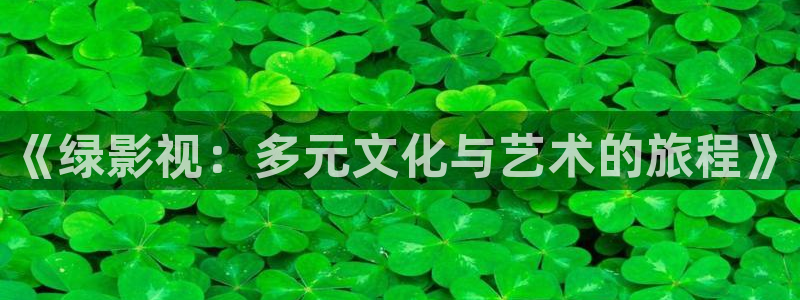战地影院1080p高清电影：《绿影视：多元文化与艺术的旅程》