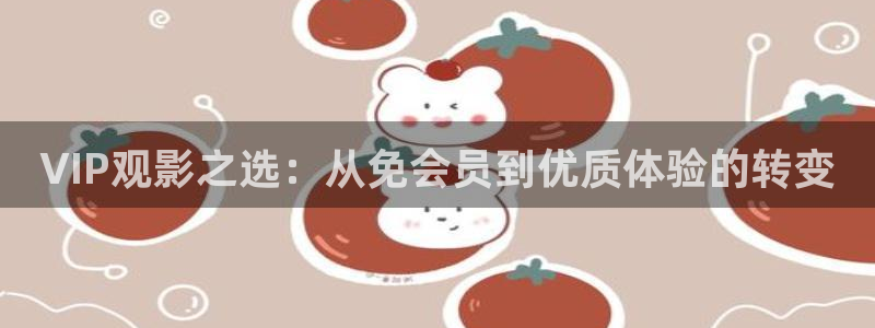 战地影院在线观看完整版免费：VIP观影之选：从免会员到优质体验的转变