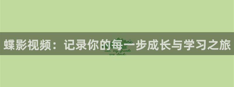 战地包：蝶影视频：记录你的每一步成长与学习之旅