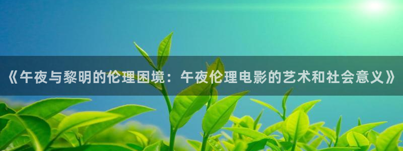 女机长起飞免费观看完整版高清战地影院：《午夜与黎明的伦理困境：午夜伦理电影的艺术和社会意义》